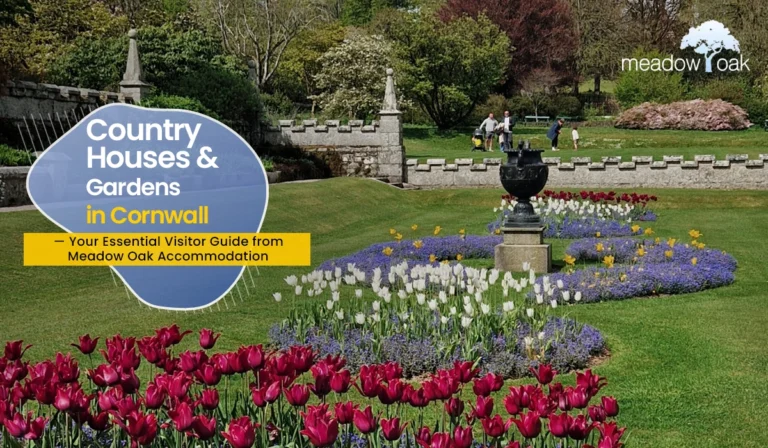 Country Houses & Gardens in Cornwall — Your Essential Visitor Guide from Meadow Oak Accommodation