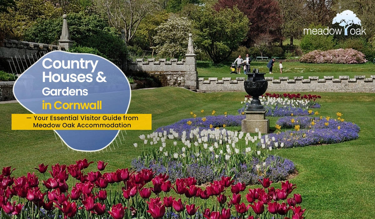 Country Houses & Gardens in Cornwall — Your Essential Visitor Guide from Meadow Oak Accommodation